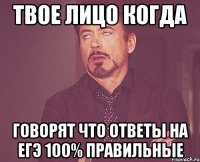 твое лицо когда говорят что ответы на егэ 100% правильные