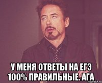  у меня ответы на егэ 100% правильные. ага