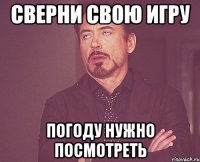 сверни свою игру погоду нужно посмотреть