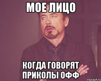 мое лицо когда говорят приколы офф