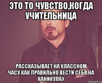 это то чувство,когда учительница рассказывает на классном часу,как правильно вести себя на каникулах