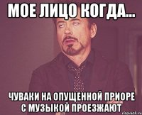 мое лицо когда... чуваки на опущенной приоре с музыкой проезжают