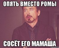 опять вместо ромы сосёт его мамаша