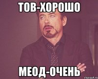 тов-хорошо меод-очень