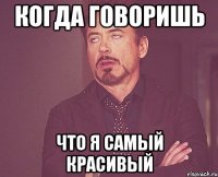 когда говоришь что я самый красивый