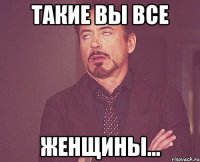 такие вы все женщины...