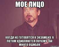 мое лицо когда не готовятся к экзамену, а потом удивляются почему так много ошибок