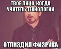 твое лицо, когда учитель технологии отпиздил физрука