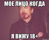 мое лицо когда я вижу 18+