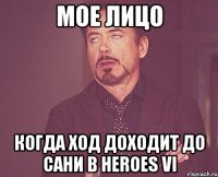 мое лицо когда ход доходит до сани в heroes vi