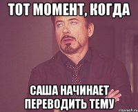 тот момент, когда саша начинает переводить тему