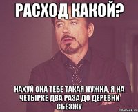 расход какой? нахуй она тебе такая нужна, я на четырке два раза до деревни сьезжу