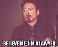  believe me, i`m a lawyer