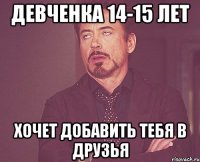 девченка 14-15 лет хочет добавить тебя в друзья