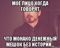 моё лицо,когда говорят что монако денежный мешок без истории...