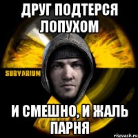 друг подтерся лопухом и смешно, и жаль парня