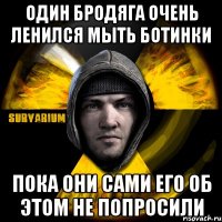 один бродяга очень ленился мыть ботинки пока они сами его об этом не попросили