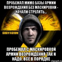 пробежал мимо базы армии возрождения без маскировки - начали стрелять... пробежал с маскировкой армии возрождения так и надо, всё в порядке