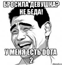 бросила девушка? не беда! у меня есть dota 2