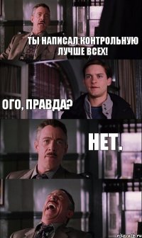 ты написал контрольную лучше всех! ого, правда? нет.