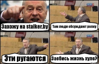 Захожу на stalker.by Там люди обсуждают ролку Эти ругаются Заебись жизнь хуле?