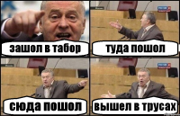 зашол в табор туда пошол сюда пошол вышел в трусах