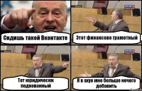 Сидишь такой Вконтакте Этот финансово грамотный Тот юридически подкованный Я в ахуе мне больше нечего добавить