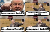 Монах пришел! Daniel576 Монах получил замечания! Daniel576 Его забанили! Daniel576 Он вернулся! Daniel576