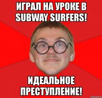 играл на уроке в subway surfers! идеальное преступление!