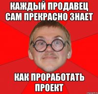 каждый продавец сам прекрасно знает как проработать проект