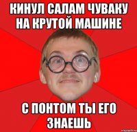 кинул салам чуваку на крутой машине с понтом ты его знаешь