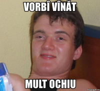 vorbî vînăt mult ochiu