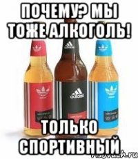 почему? мы тоже алкоголь! только спортивный