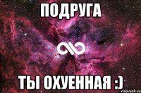 подруга ты охуенная :)