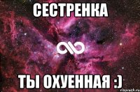 сестренка ты охуенная :)