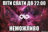 піти спати до 22:00 неможливо