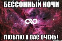 бессонный ночи люблю я вас очень!