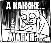 а как же... магия?..