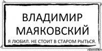 Владимир Маяковский Я любил. Не стоит в старом рыться.