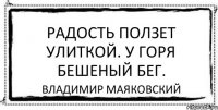 Радость ползет улиткой. У горя бешеный бег. Владимир Маяковский