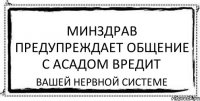 минздрав предупреждает общение с Асадом вредит вашей нервной системе