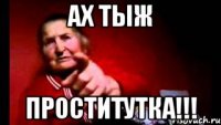 ах тыж проститутка!!!