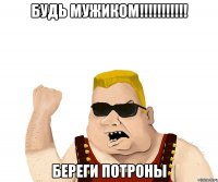 будь мужиком!!! береги потроны