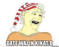  date wai in kikat:d