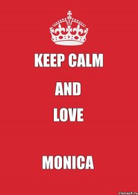 keep calm and love Monica