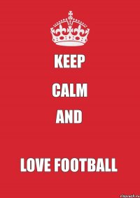 Keep Calm and love football