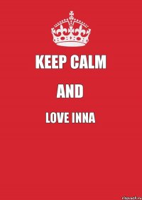 Keep Calm And Love Inna 