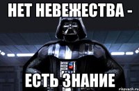 нет невежества - есть знание