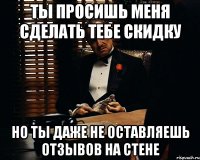 ты просишь меня сделать тебе скидку но ты даже не оставляешь отзывов на стене