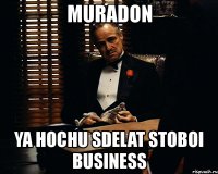 muradon ya hochu sdelat stoboi business